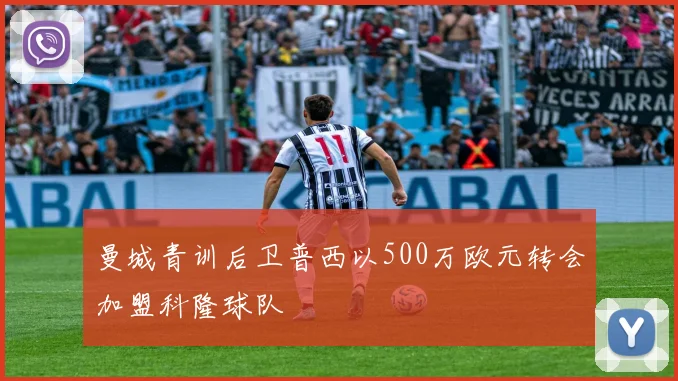 曼城青训后卫普西以500万欧元转会加盟科隆球队