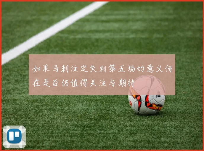 如果马刺注定失利第五场的意义何在是否仍值得关注与期待