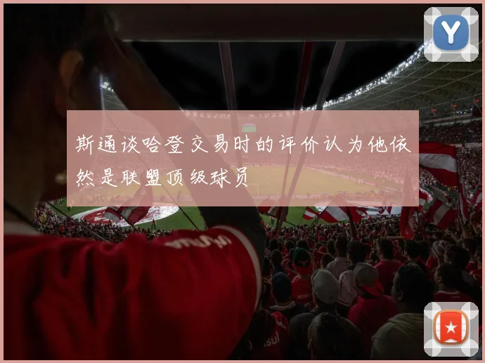 斯通谈哈登交易时的评价认为他依然是联盟顶级球员